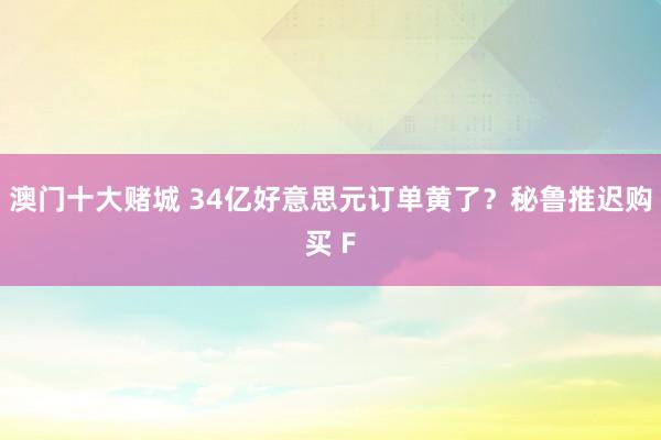 澳门十大赌城 34亿好意思元订单黄了？秘鲁推迟购买 F