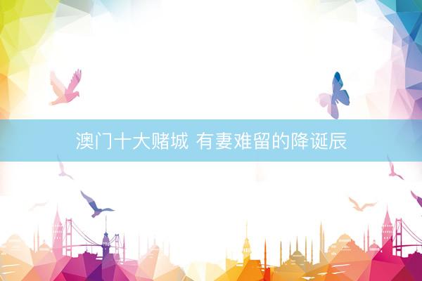 澳门十大赌城 有妻难留的降诞辰